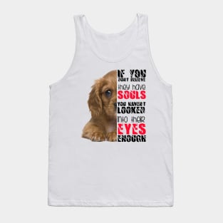 If you don't believe they has souls you haven't looked into their eyes enough Tank Top